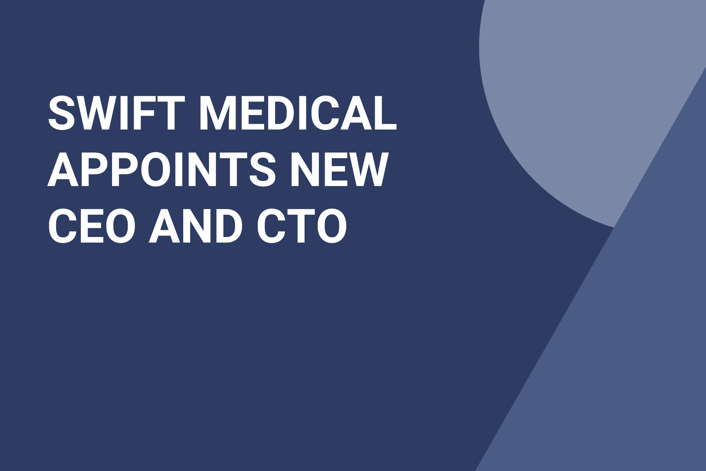 Swift Medical Appoints New CEO and CTO