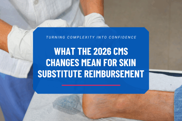 What the 2026 CMS Changes Mean for Skin Substitute Reimbursement