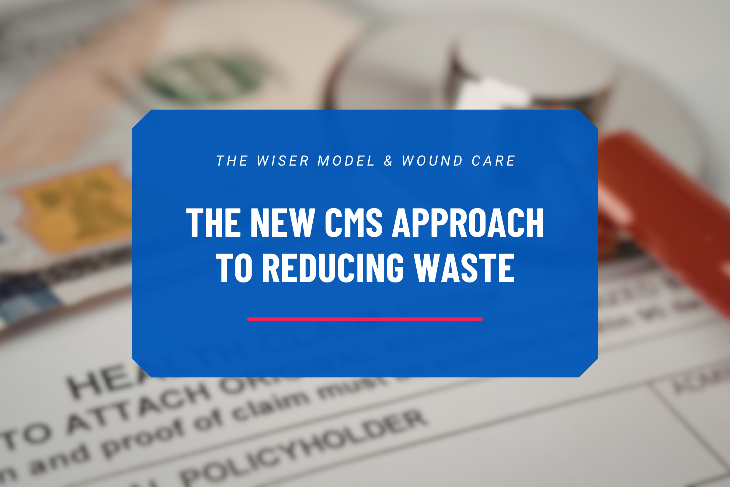 The WISeR Model and Wound Care - The New CMS Approach to Reducing Waste